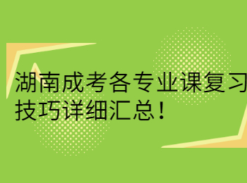 湖南成考各专业课复习技巧详细汇总！