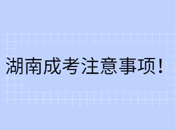 湖南成考注意事项！