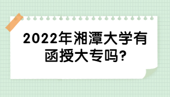 湘潭大学有函授大专吗