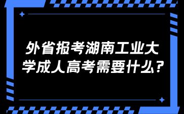 外省报考湖南工业大学成人高考需要什么?