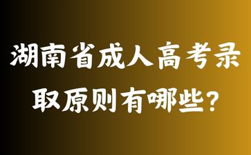 湖南省成人高考录取原则有哪些?