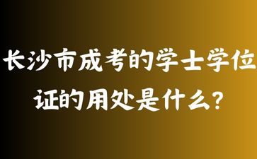 长沙市成考的学士学位证的用处是什么?